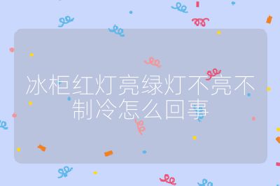 冰柜紅燈亮綠燈不亮不制冷怎么回事