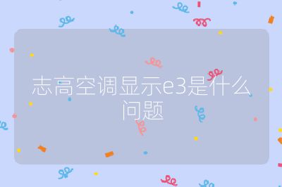 志高空調顯示e3是什么問題