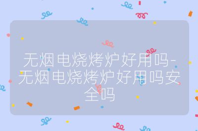 無煙電燒烤爐好用嗎-無煙電燒烤爐好用嗎安全嗎