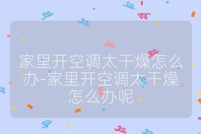 家里開空調(diào)太干燥怎么辦-家里開空調(diào)太干燥怎么辦呢