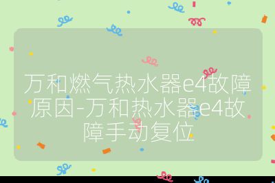 萬和燃?xì)鉄崴鱡4故障原因-萬和熱水器e4故障手動復(fù)位