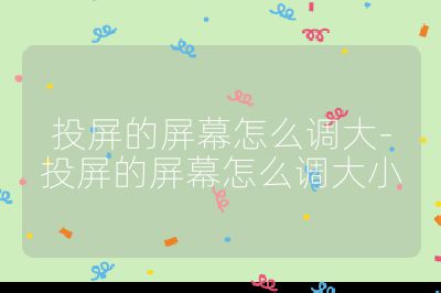 投屏的屏幕怎么調大-投屏的屏幕怎么調大小