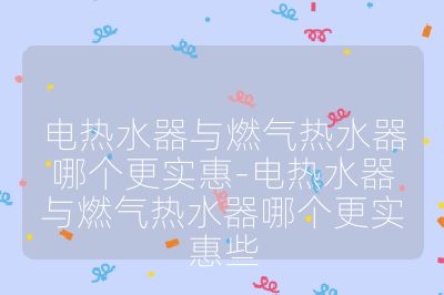 電熱水器與燃氣熱水器哪個更實惠-電熱水器與燃氣熱水器哪個更實惠些