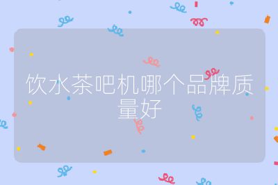 飲水茶吧機(jī)哪個(gè)品牌質(zhì)量好
