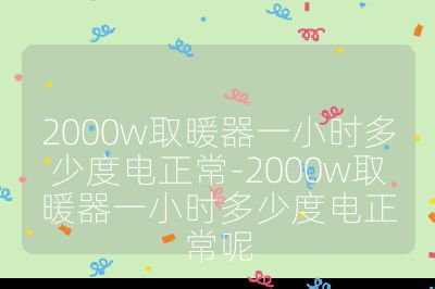 2000w取暖器一小時(shí)多少度電正常-2000w取暖器一小時(shí)多少度電正常呢