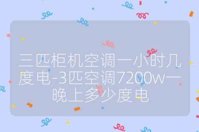 三匹柜機空調一小時幾度電-3匹空調7200w一晚上多少度電