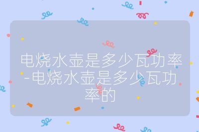 電燒水壺是多少瓦功率-電燒水壺是多少瓦功率的