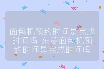 面包機預約時間是完成時間嗎-東菱面包機預約時間是完成時間嗎