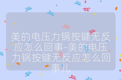 美的電壓力鍋按鍵無(wú)反應(yīng)怎么回事-美的電壓力鍋按鍵無(wú)反應(yīng)怎么回事兒