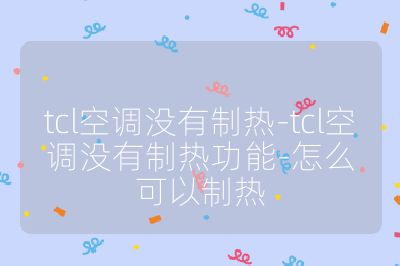 tcl空調(diào)沒有制熱-tcl空調(diào)沒有制熱功能-怎么可以制熱