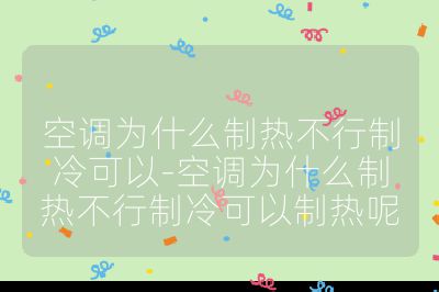 空調為什么制熱不行制冷可以-空調為什么制熱不行制冷可以制熱呢