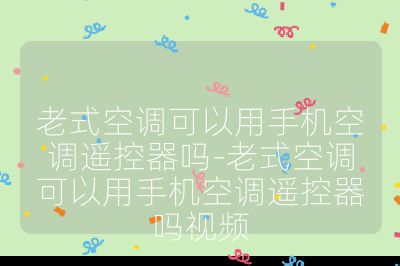 老式空調可以用手機空調遙控器嗎-老式空調可以用手機空調遙控器嗎視頻