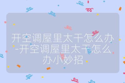 開(kāi)空調(diào)屋里太干怎么辦-開(kāi)空調(diào)屋里太干怎么辦小妙招