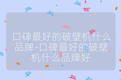 口碑最好的破壁機什么品牌-口碑最好的破壁機什么品牌好