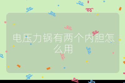 電壓力鍋有兩個內(nèi)膽怎么用