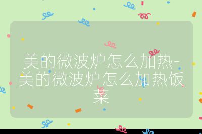 美的微波爐怎么加熱-美的微波爐怎么加熱飯菜