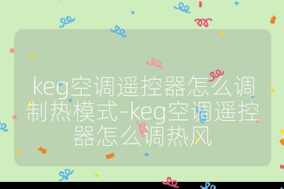 keg空調遙控器怎么調制熱模式-keg空調遙控器怎么調熱風