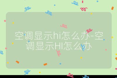 空調(diào)顯示hi怎么辦-空調(diào)顯示HI怎么辦