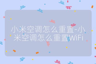 小米空調(diào)怎么重置-小米空調(diào)怎么重置WiFi