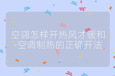空調怎樣開熱風才暖和-空調制熱的正確開法