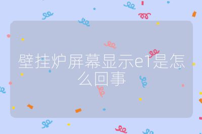 壁掛爐屏幕顯示e1是怎么回事