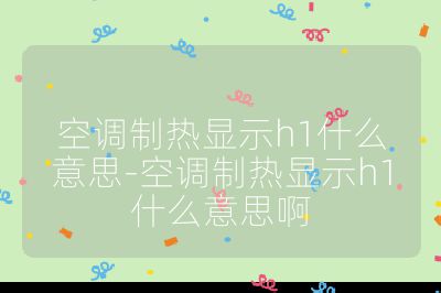 空調制熱顯示h1什么意思-空調制熱顯示h1什么意思啊