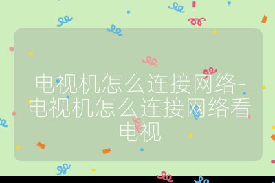 電視機怎么連接網絡-電視機怎么連接網絡看電視