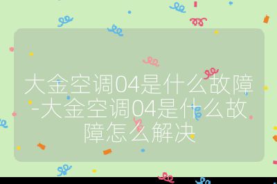 大金空調(diào)04是什么故障-大金空調(diào)04是什么故障怎么解決
