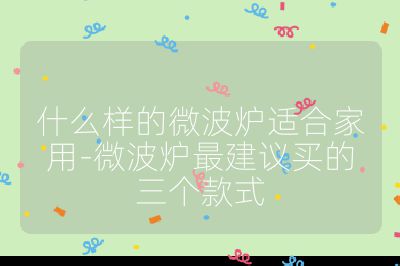 什么樣的微波爐適合家用-微波爐最建議買的三個款式