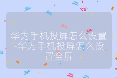 華為手機投屏怎么設置-華為手機投屏怎么設置全屏