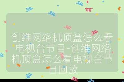 創(chuàng)維網(wǎng)絡(luò)機(jī)頂盒怎么看電視臺(tái)節(jié)目-創(chuàng)維網(wǎng)絡(luò)機(jī)頂盒怎么看電視臺(tái)節(jié)目回放