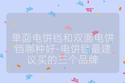 單面電餅鐺和雙面電餅鐺哪種好-電餅鐺最建議買的三個(gè)品牌