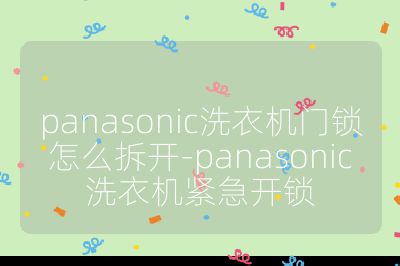 panasonic洗衣機門鎖怎么拆開-panasonic洗衣機緊急開鎖
