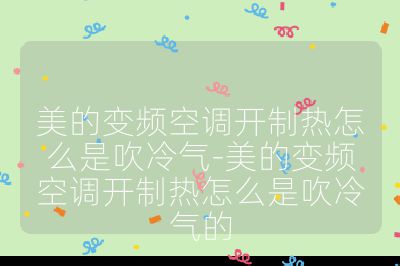 美的變頻空調開制熱怎么是吹冷氣-美的變頻空調開制熱怎么是吹冷氣的