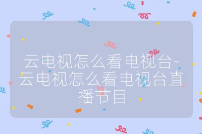 云電視怎么看電視臺-云電視怎么看電視臺直播節(jié)目