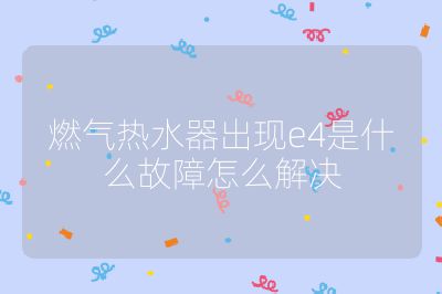 燃氣熱水器出現e4是什么故障怎么解決