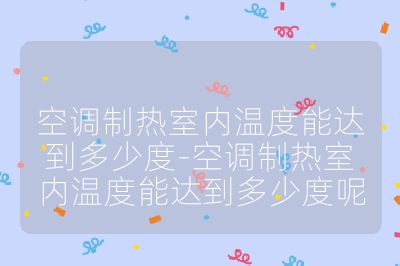 空調(diào)制熱室內(nèi)溫度能達(dá)到多少度-空調(diào)制熱室內(nèi)溫度能達(dá)到多少度呢