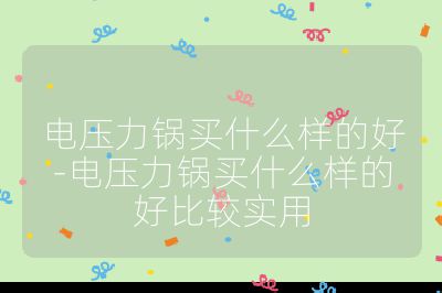 電壓力鍋買什么樣的好-電壓力鍋買什么樣的好比較實用