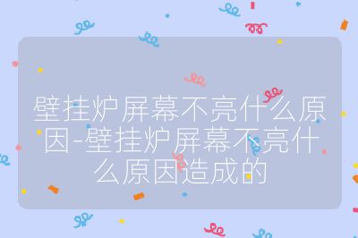 壁掛爐屏幕不亮什么原因-壁掛爐屏幕不亮什么原因造成的