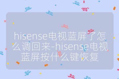 hisense電視藍(lán)屏了怎么調(diào)回來-hisense電視藍(lán)屏按什么鍵恢復(fù)