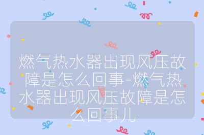 燃氣熱水器出現風壓故障是怎么回事-燃氣熱水器出現風壓故障是怎么回事兒