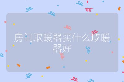 房間取暖器買什么取暖器好