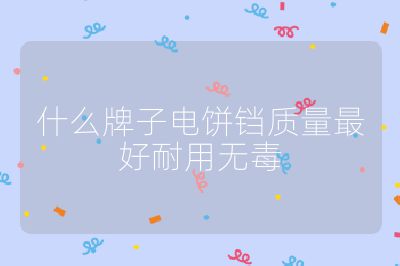 什么牌子電餅鐺質量最好耐用無毒