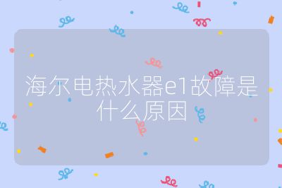 海爾電熱水器e1故障是什么原因