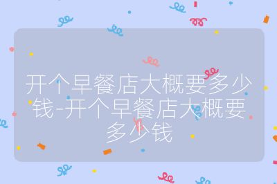 開個早餐店大概要多少錢-開個早餐店大概要多少錢