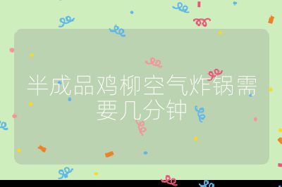 半成品雞柳空氣炸鍋需要幾分鐘