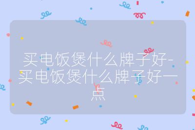 買電飯煲什么牌子好-買電飯煲什么牌子好一點