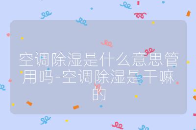 空調除濕是什么意思管用嗎-空調除濕是干嘛的