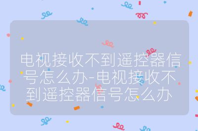 電視接收不到遙控器信號(hào)怎么辦-電視接收不到遙控器信號(hào)怎么辦