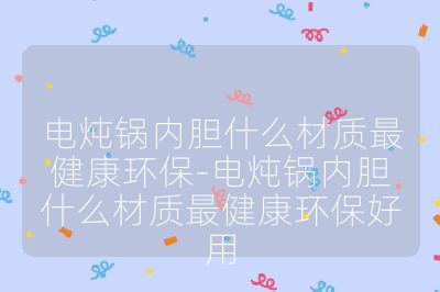電燉鍋內膽什么材質最健康環保-電燉鍋內膽什么材質最健康環保好用